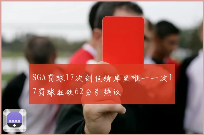 SGA罚球17次创佳绩库里唯一一次17罚球狂砍62分引热议
