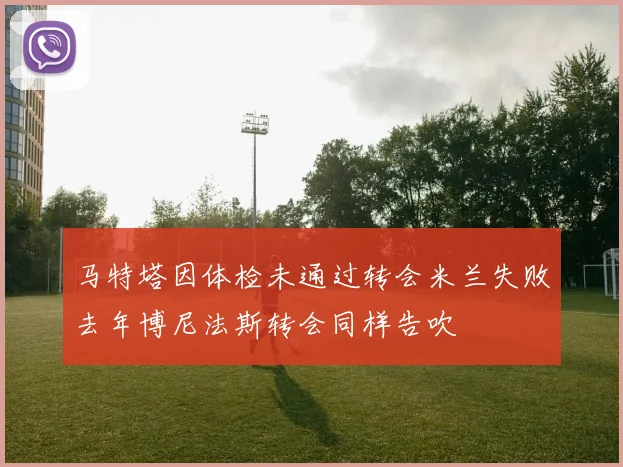 马特塔因体检未通过转会米兰失败去年博尼法斯转会同样告吹
