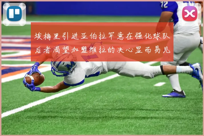埃梅里引进亚伯拉罕意在强化球队后者渴望加盟维拉的决心显而易见