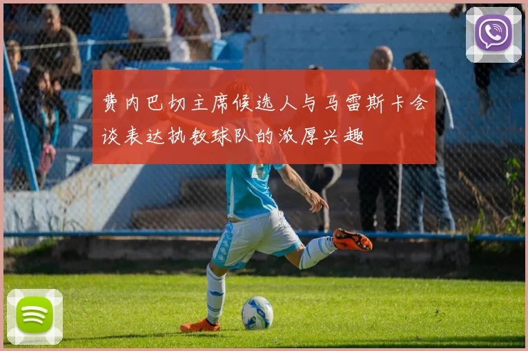 费内巴切主席候选人与马雷斯卡会谈表达执教球队的浓厚兴趣